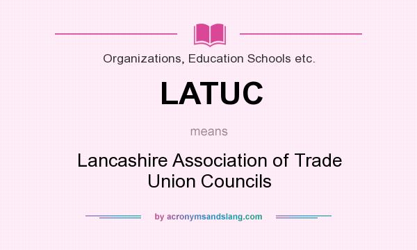 What does LATUC mean? It stands for Lancashire Association of Trade Union Councils