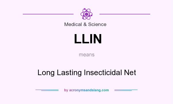 What does LLIN mean? It stands for Long Lasting Insecticidal Net