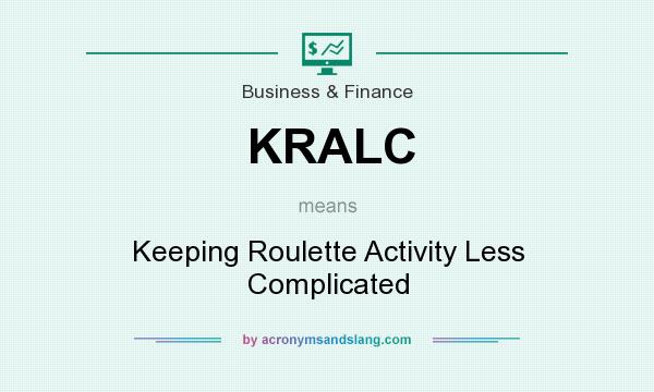 What does KRALC mean? It stands for Keeping Roulette Activity Less Complicated