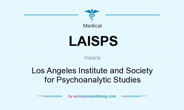 What does LAISPS mean? It stands for Los Angeles Institute and Society for Psychoanalytic Studies