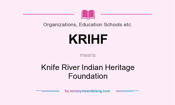 What does KRIHF mean? It stands for Knife River Indian Heritage Foundation