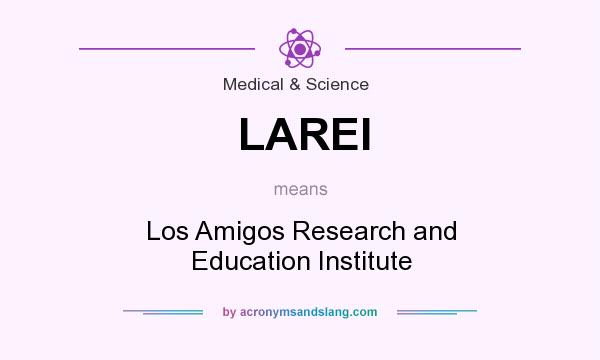 What does LAREI mean? It stands for Los Amigos Research and Education Institute