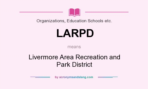 What does LARPD mean? It stands for Livermore Area Recreation and Park District