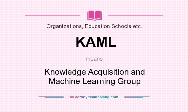 What does KAML mean? It stands for Knowledge Acquisition and Machine Learning Group