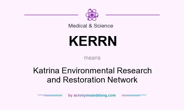 What does KERRN mean? It stands for Katrina Environmental Research and Restoration Network