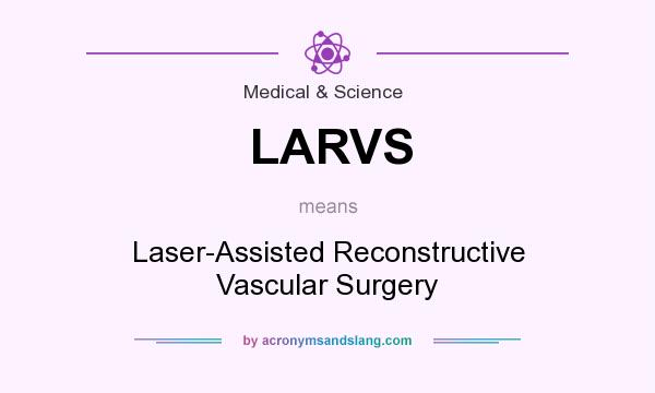 What does LARVS mean? It stands for Laser-Assisted Reconstructive Vascular Surgery