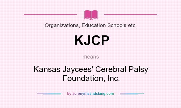 What does KJCP mean? It stands for Kansas Jaycees` Cerebral Palsy Foundation, Inc.