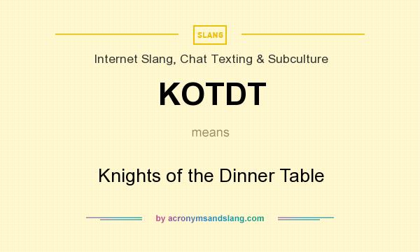What does KOTDT mean? It stands for Knights of the Dinner Table