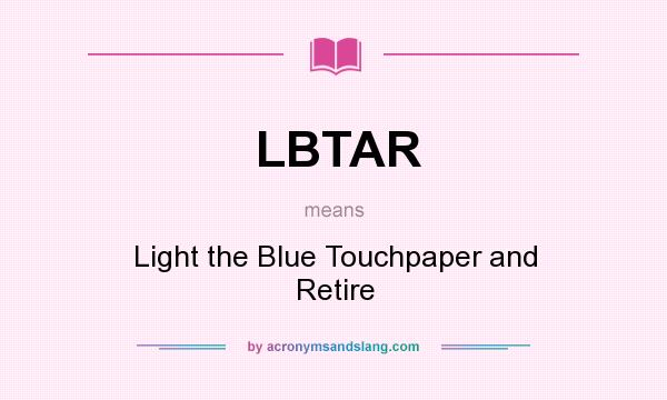 What does LBTAR mean? It stands for Light the Blue Touchpaper and Retire