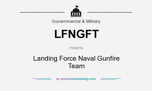 What does LFNGFT mean? It stands for Landing Force Naval Gunfire Team