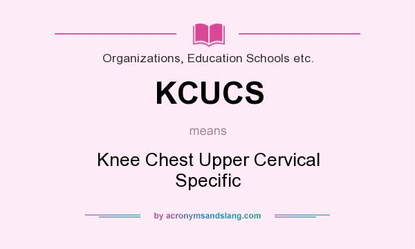 What does KCUCS mean? It stands for Knee Chest Upper Cervical Specific