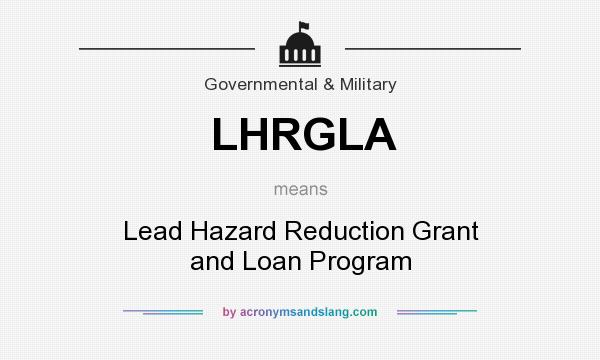 What does LHRGLA mean? It stands for Lead Hazard Reduction Grant and Loan Program