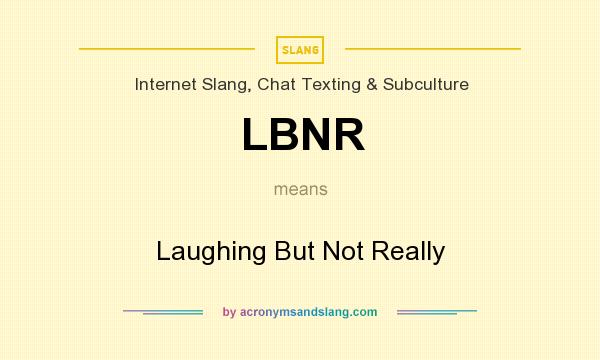 What does LBNR mean? It stands for Laughing But Not Really