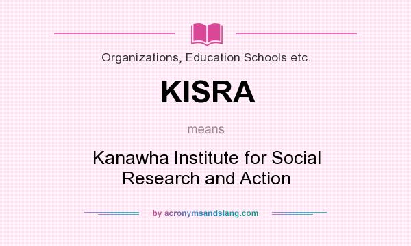 What does KISRA mean? It stands for Kanawha Institute for Social Research and Action