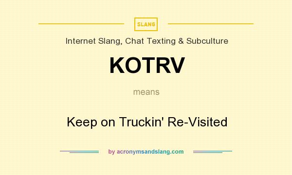 What does KOTRV mean? It stands for Keep on Truckin` Re-Visited