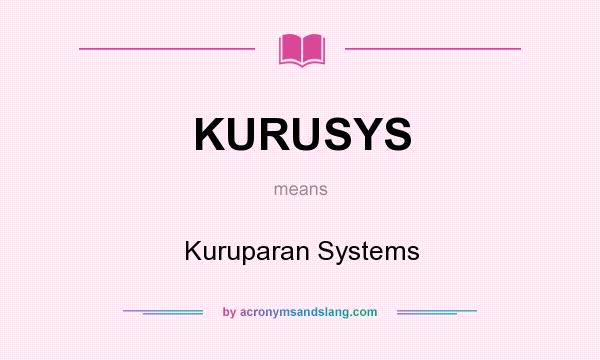 What does KURUSYS mean? It stands for Kuruparan Systems