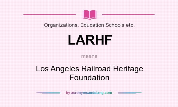 What does LARHF mean? It stands for Los Angeles Railroad Heritage Foundation