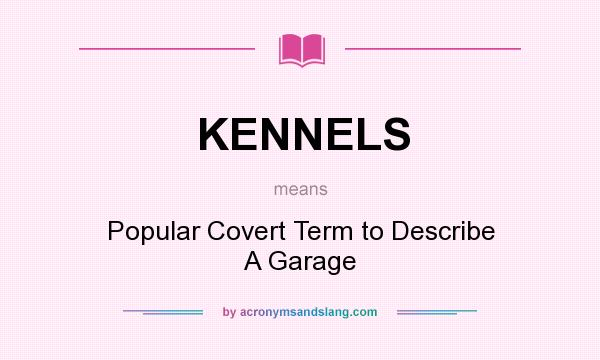 What does KENNELS mean? It stands for Popular Covert Term to Describe A Garage