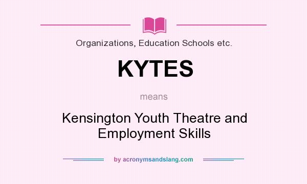 What does KYTES mean? It stands for Kensington Youth Theatre and Employment Skills
