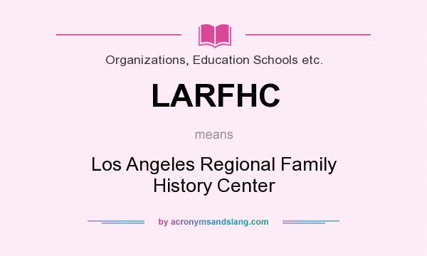 What does LARFHC mean? It stands for Los Angeles Regional Family History Center
