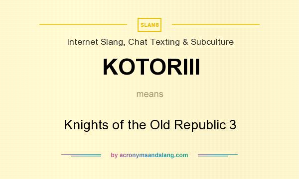 What does KOTORIII mean? It stands for Knights of the Old Republic 3