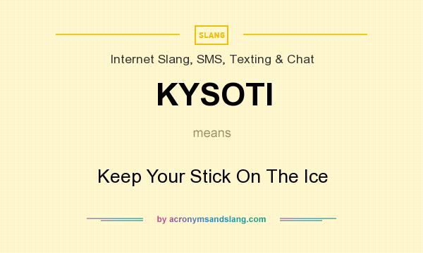 What does KYSOTI mean? It stands for Keep Your Stick On The Ice