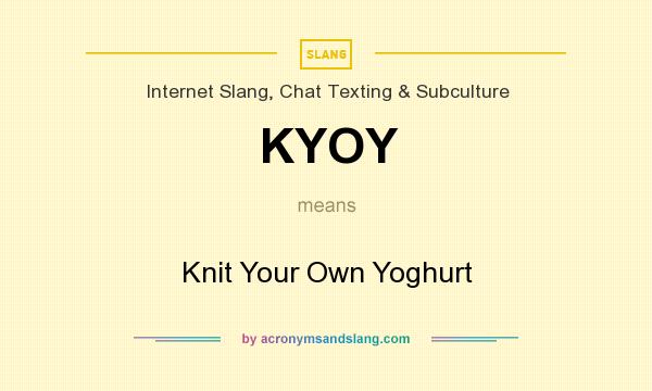 What does KYOY mean? It stands for Knit Your Own Yoghurt