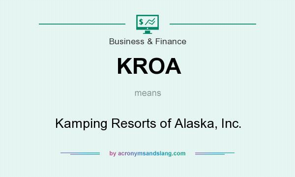 What does KROA mean? It stands for Kamping Resorts of Alaska, Inc.