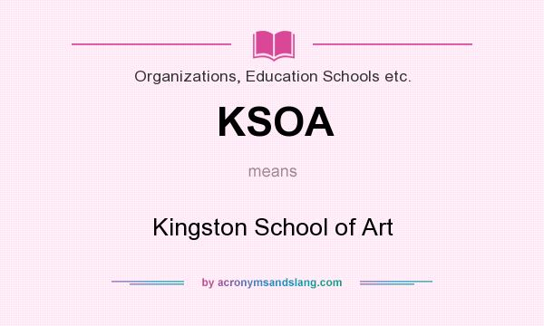 What does KSOA mean? It stands for Kingston School of Art