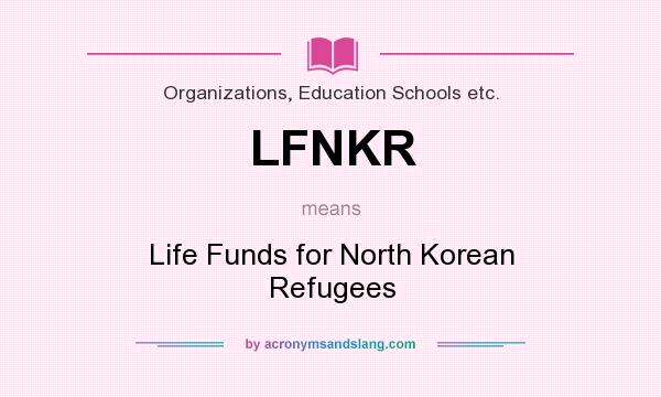 What does LFNKR mean? It stands for Life Funds for North Korean Refugees