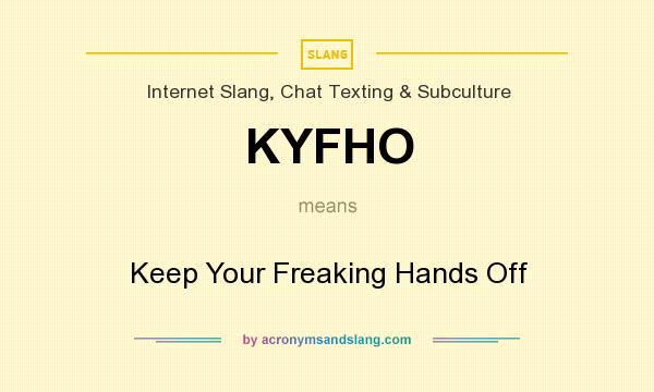 What does KYFHO mean? It stands for Keep Your Freaking Hands Off
