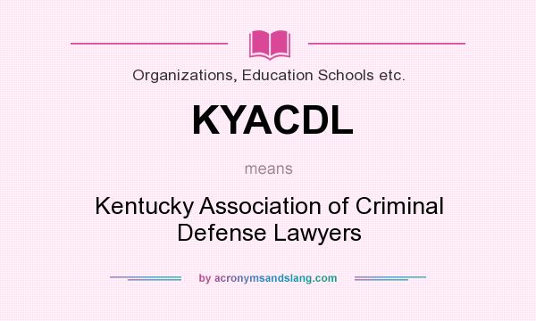 What does KYACDL mean? It stands for Kentucky Association of Criminal Defense Lawyers