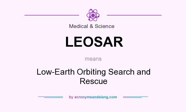 What does LEOSAR mean? It stands for Low-Earth Orbiting Search and Rescue