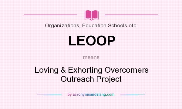 What does LEOOP mean? It stands for Loving & Exhorting Overcomers Outreach Project