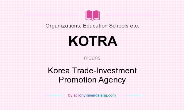 What does KOTRA mean? It stands for Korea Trade-Investment Promotion Agency