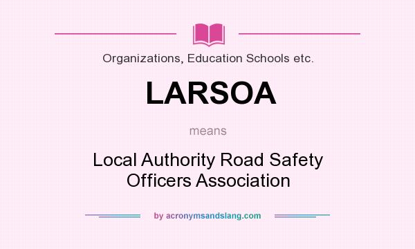 What does LARSOA mean? It stands for Local Authority Road Safety Officers Association