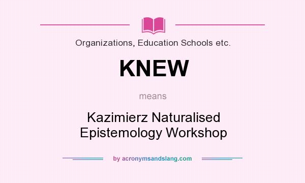 What does KNEW mean? It stands for Kazimierz Naturalised Epistemology Workshop