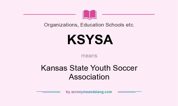 What does KSYSA mean? It stands for Kansas State Youth Soccer Association