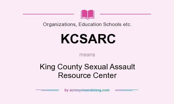 What does KCSARC mean? It stands for King County Sexual Assault Resource Center