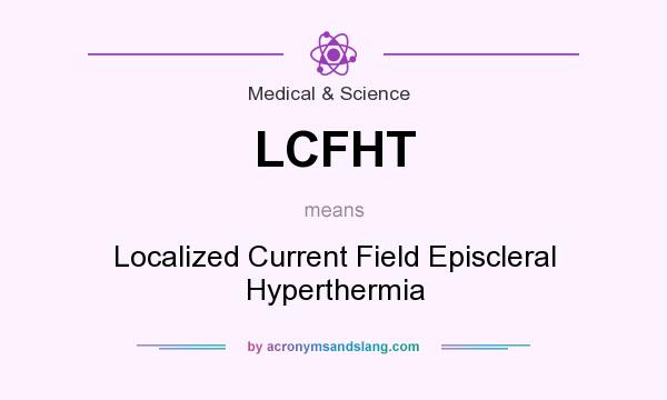 What does LCFHT mean? It stands for Localized Current Field Episcleral Hyperthermia