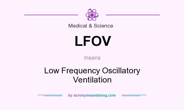 What does LFOV mean? It stands for Low Frequency Oscillatory Ventilation