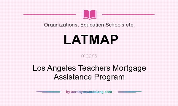 What does LATMAP mean? It stands for Los Angeles Teachers Mortgage Assistance Program
