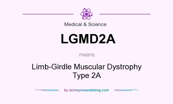 What does LGMD2A mean? It stands for Limb-Girdle Muscular Dystrophy Type 2A