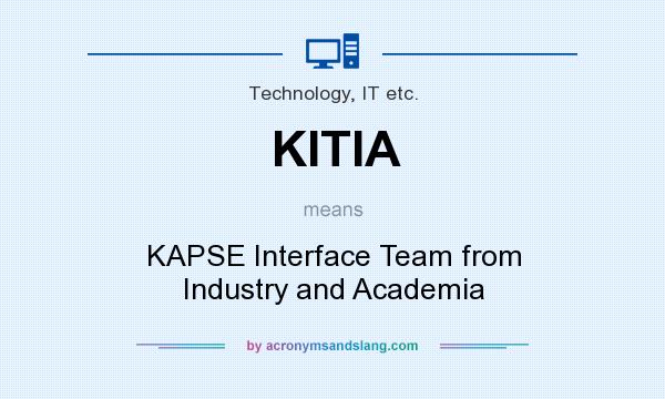 What does KITIA mean? It stands for KAPSE Interface Team from Industry and Academia