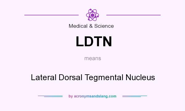 What does LDTN mean? It stands for Lateral Dorsal Tegmental Nucleus