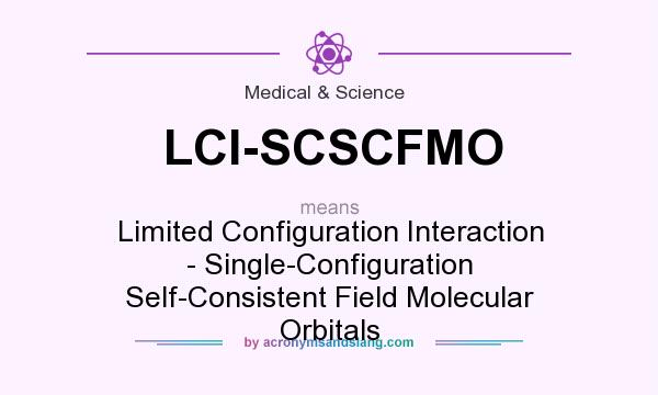 What does LCI-SCSCFMO mean? It stands for Limited Configuration Interaction - Single-Configuration Self-Consistent Field Molecular Orbitals