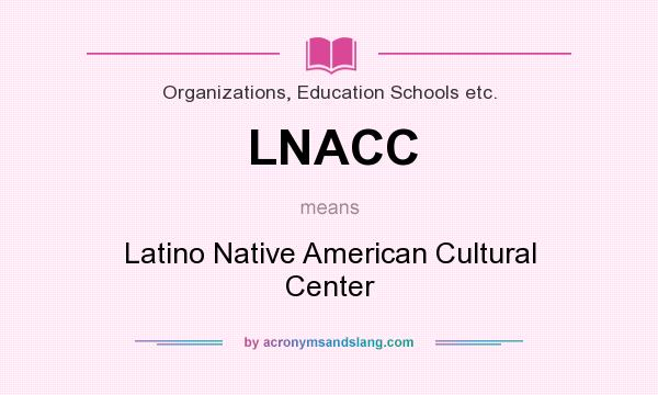 What does LNACC mean? It stands for Latino Native American Cultural Center
