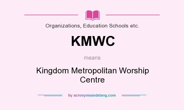 What does KMWC mean? It stands for Kingdom Metropolitan Worship Centre