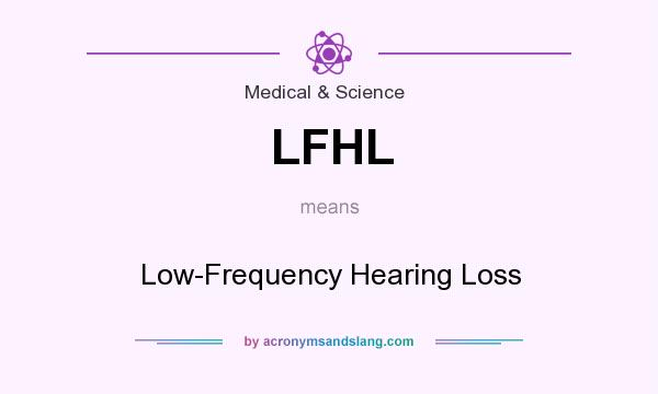 What does LFHL mean? It stands for Low-Frequency Hearing Loss
