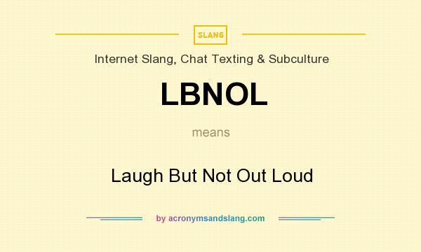 What does LBNOL mean? It stands for Laugh But Not Out Loud